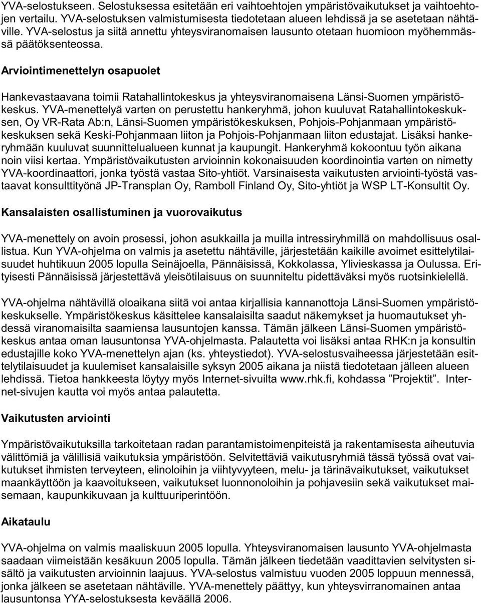 Arviointimenettelyn osapuolet Hankevastaavana toimii Ratahallintokeskus ja yhteysviranomaisena Länsi-Suomen ympäristökeskus.