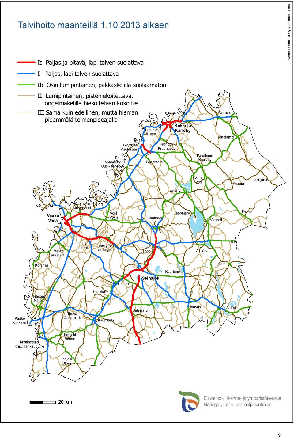 pistehiekoitettava, ongelmakelillä hiekoitetaan koko tie III Sama kuin edellinen, mutta hieman pidemmälä toimenpideajalla Larsmo Luoto Kokkola Karleby Kannus Toholampi Jakobstad Pietarsaari Kronoby