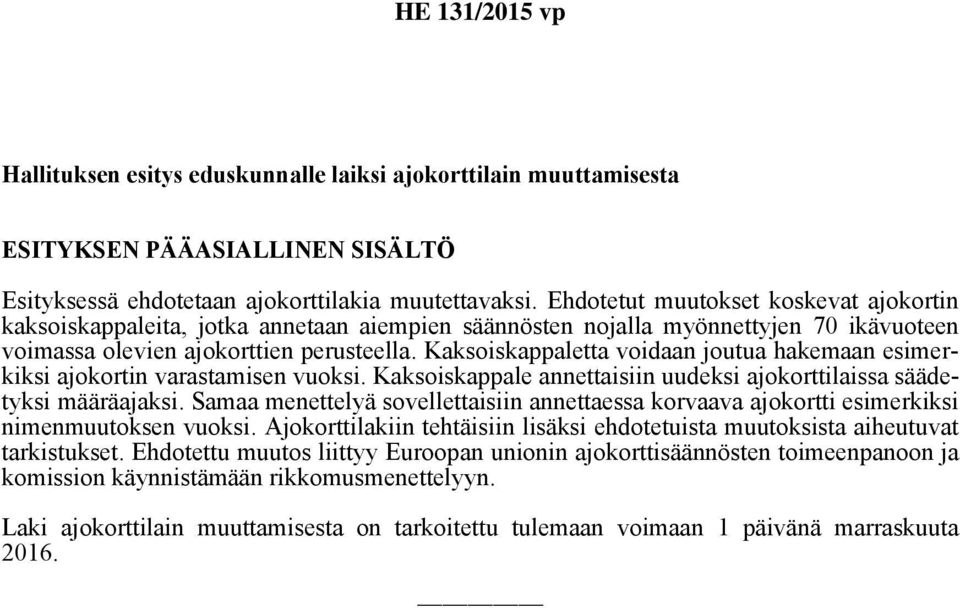 Kaksoiskappaletta voidaan joutua hakemaan esimerkiksi ajokortin varastamisen vuoksi. Kaksoiskappale annettaisiin uudeksi ajokorttilaissa säädetyksi määräajaksi.