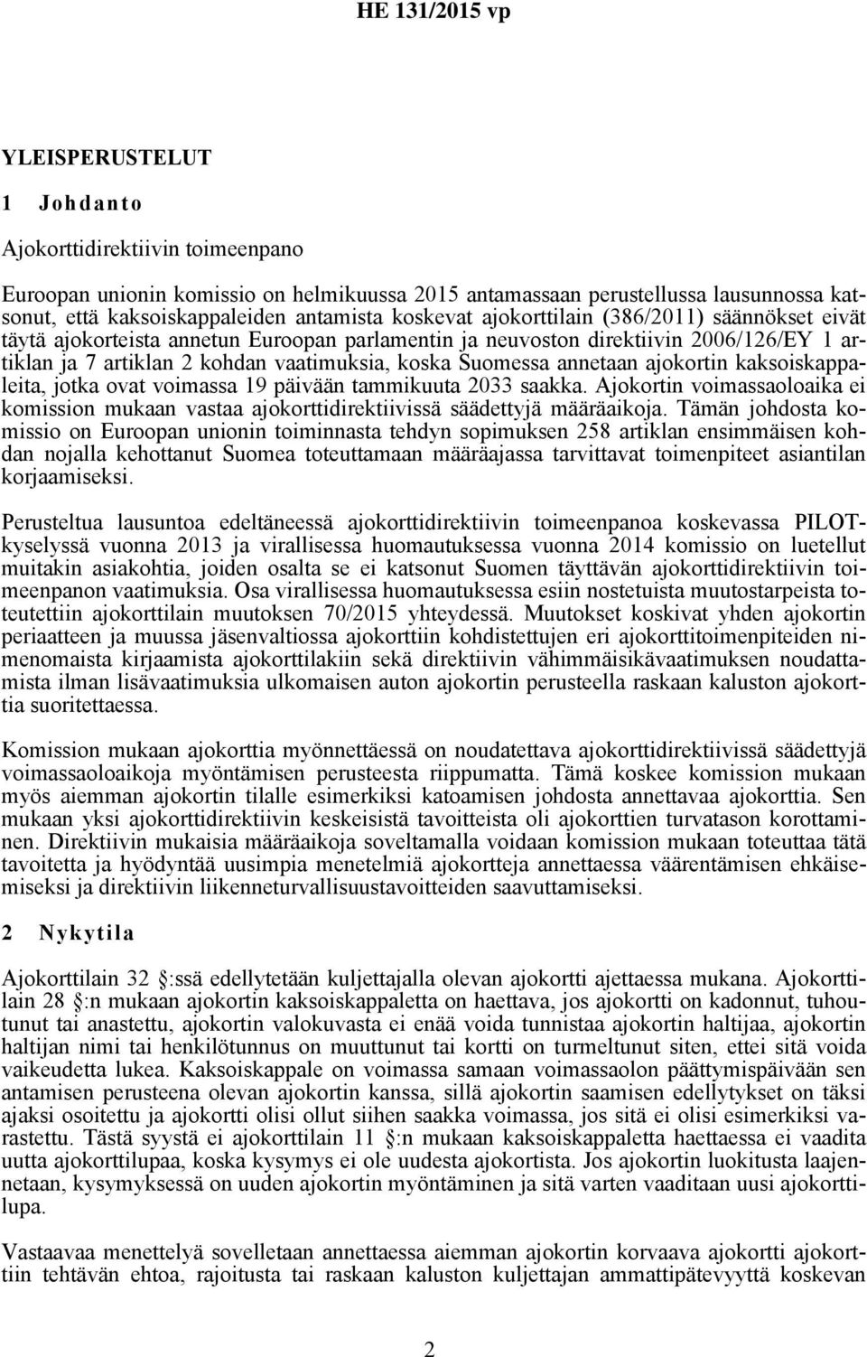 ajokortin kaksoiskappaleita, jotka ovat voimassa 19 päivään tammikuuta 2033 saakka. Ajokortin voimassaoloaika ei komission mukaan vastaa ajokorttidirektiivissä säädettyjä määräaikoja.