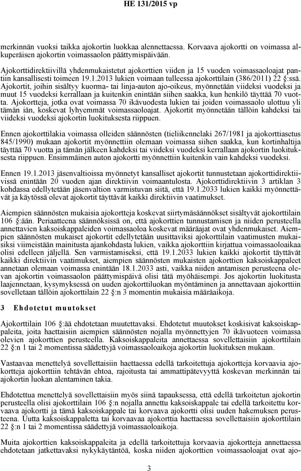 Ajokortit, joihin sisältyy kuorma- tai linja-auton ajo-oikeus, myönnetään viideksi vuodeksi ja muut 15 vuodeksi kerrallaan ja kuitenkin enintään siihen saakka, kun henkilö täyttää 70 vuotta.