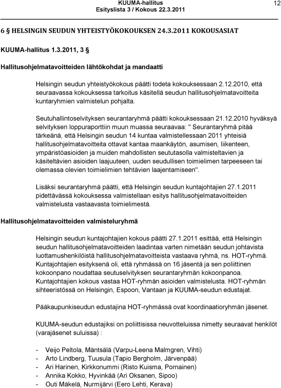 hyväksyä selvityksen loppuraporttiin muun muassa seuraavaa: " Seurantaryhmä pitää tärkeänä, että Helsingin seudun 14 kuntaa valmistellessaan 2011 yhteisiä hallitusohjelmatavoitteita ottavat kantaa