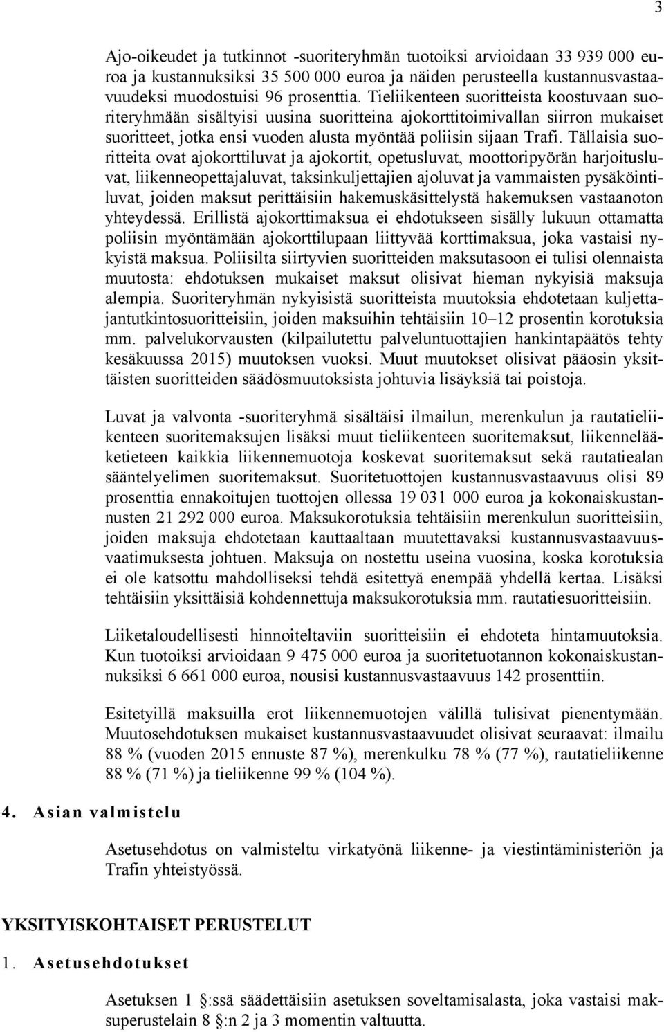 Tällaisia suoritteita ovat ajokorttiluvat ja ajokortit, opetusluvat, moottoripyörän harjoitusluvat, liikenneopettajaluvat, taksinkuljettajien ajoluvat ja vammaisten pysäköintiluvat, joiden maksut