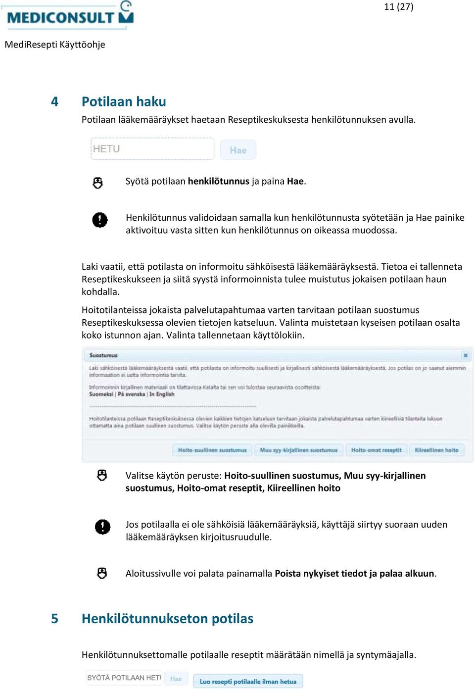 Laki vaatii, että potilasta on informoitu sähköisestä lääkemääräyksestä. Tietoa ei tallenneta Reseptikeskukseen ja siitä syystä informoinnista tulee muistutus jokaisen potilaan haun kohdalla.