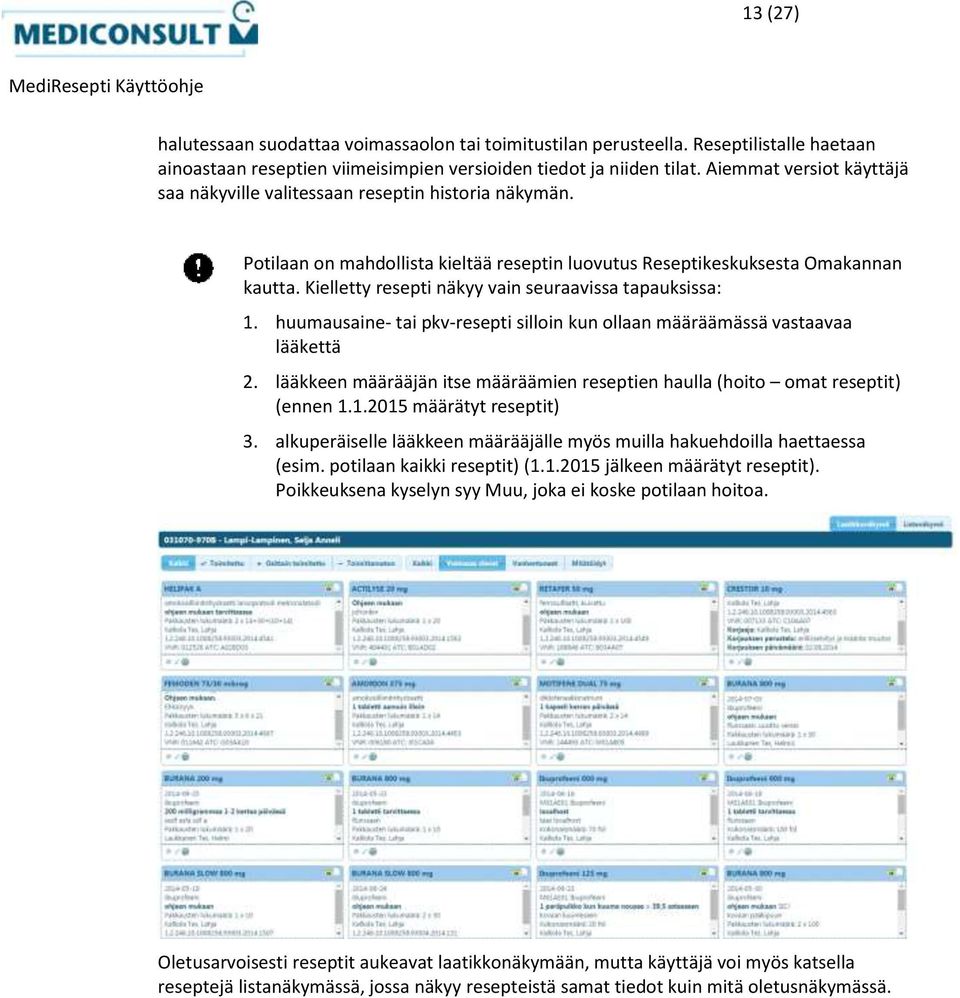 Kielletty resepti näkyy vain seuraavissa tapauksissa: 1. huumausaine- tai pkv-resepti silloin kun ollaan määräämässä vastaavaa lääkettä 2.