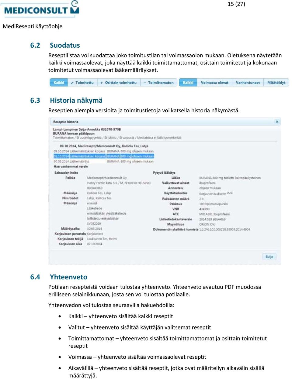 3 Historia näkymä Reseptien aiempia versioita ja toimitustietoja voi katsella historia näkymästä. 6.4 Yhteenveto Potilaan resepteistä voidaan tulostaa yhteenveto.