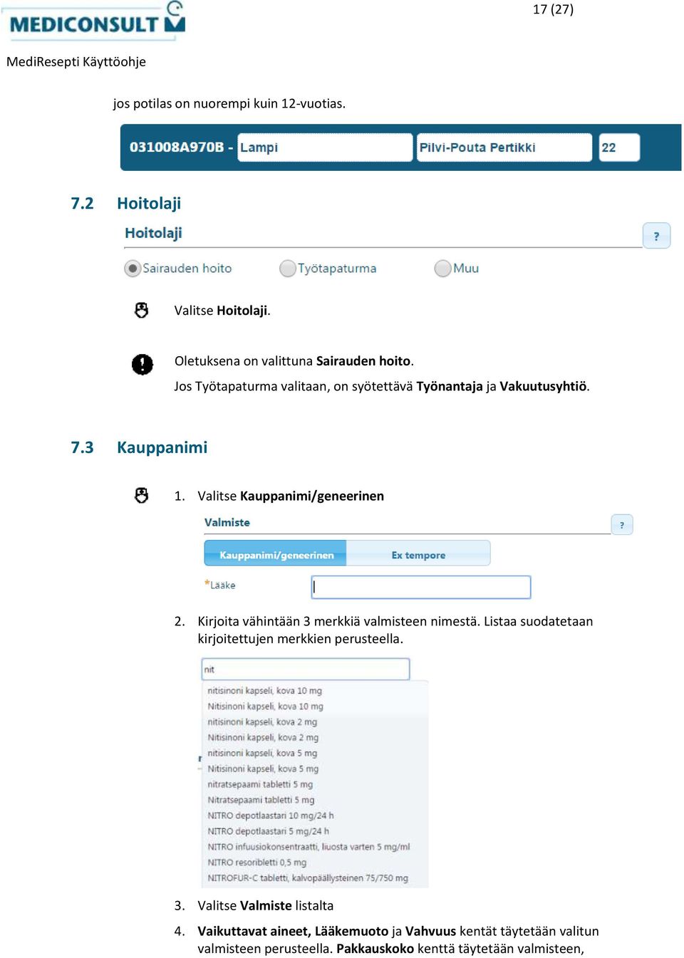 Kirjoita vähintään 3 merkkiä valmisteen nimestä. Listaa suodatetaan kirjoitettujen merkkien perusteella. 3. Valitse Valmiste listalta 4.