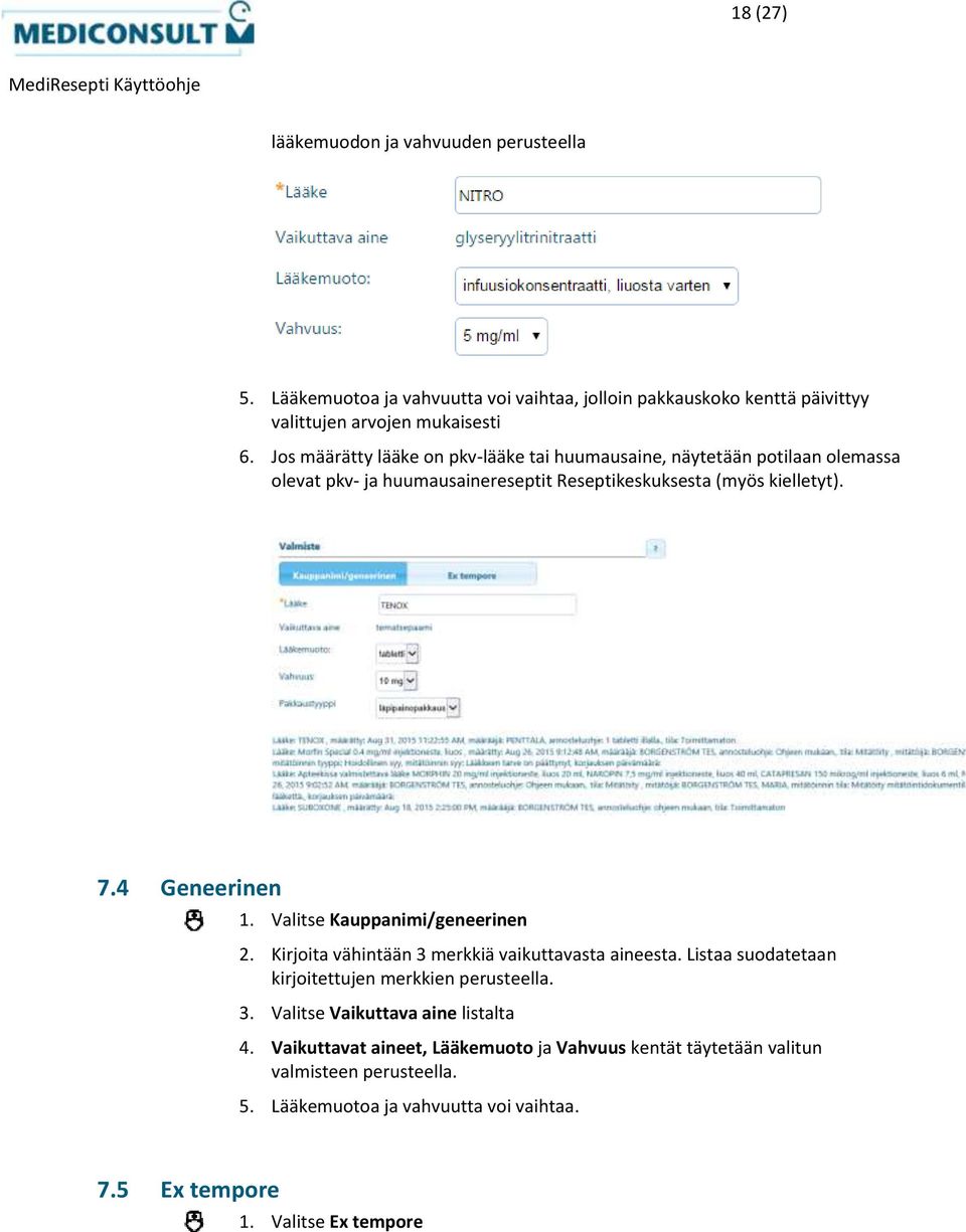 Valitse Kauppanimi/geneerinen 2. Kirjoita vähintään 3 merkkiä vaikuttavasta aineesta. Listaa suodatetaan kirjoitettujen merkkien perusteella. 3. Valitse Vaikuttava aine listalta 4.