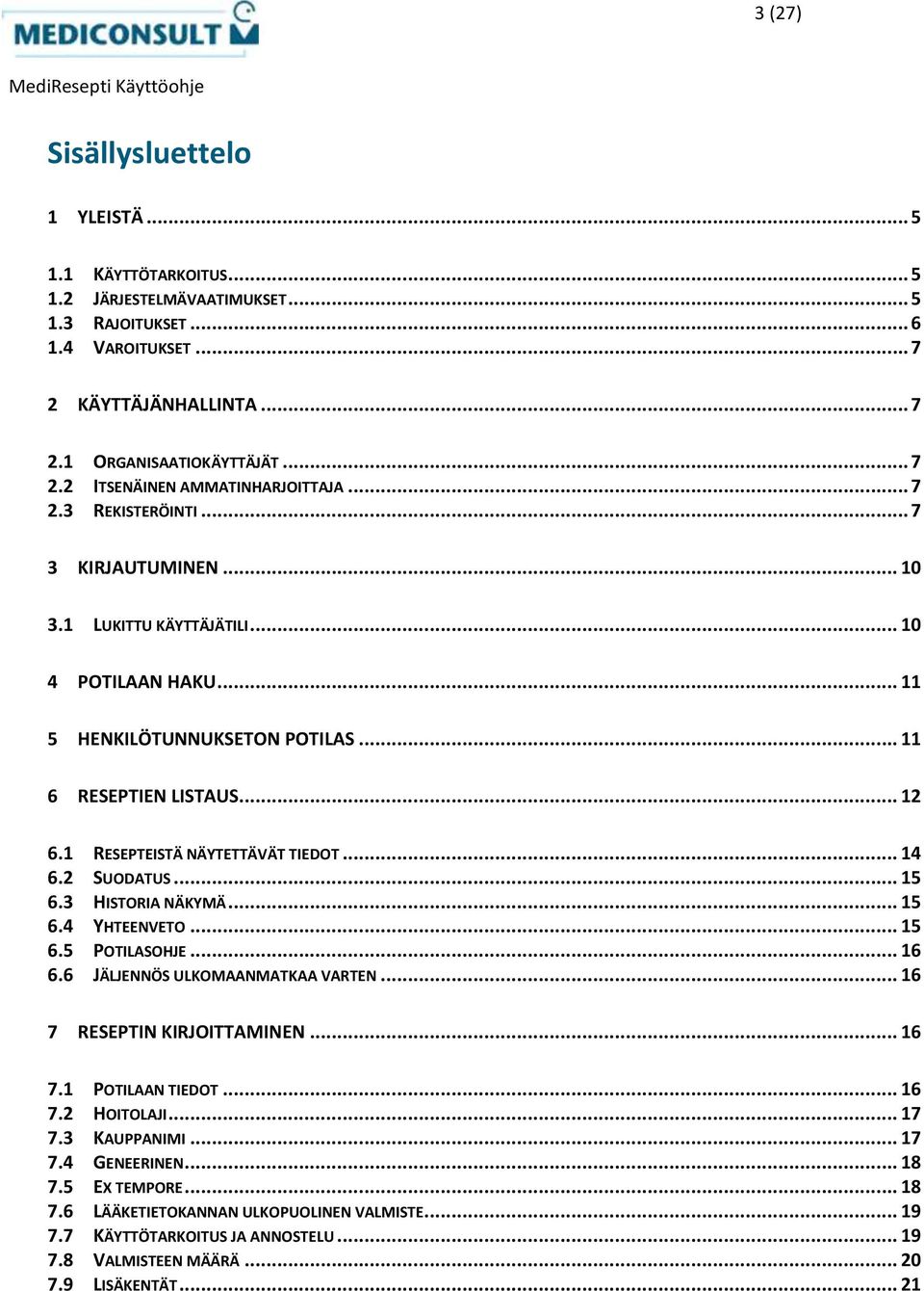 .. 14 6.2 SUODATUS... 15 6.3 HISTORIA NÄKYMÄ... 15 6.4 YHTEENVETO... 15 6.5 POTILASOHJE... 16 6.6 JÄLJENNÖS ULKOMAANMATKAA VARTEN... 16 7 RESEPTIN KIRJOITTAMINEN... 16 7.1 POTILAAN TIEDOT... 16 7.2 HOITOLAJI.