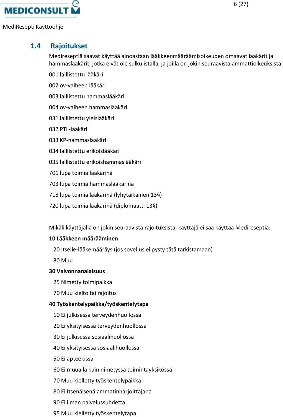 001 laillistettu lääkäri 002 ov-vaiheen lääkäri 003 laillistettu hammaslääkäri 004 ov-vaiheen hammaslääkäri 031 laillistettu yleislääkäri 032 PTL-lääkäri 033 KP-hammaslääkäri 034 laillistettu