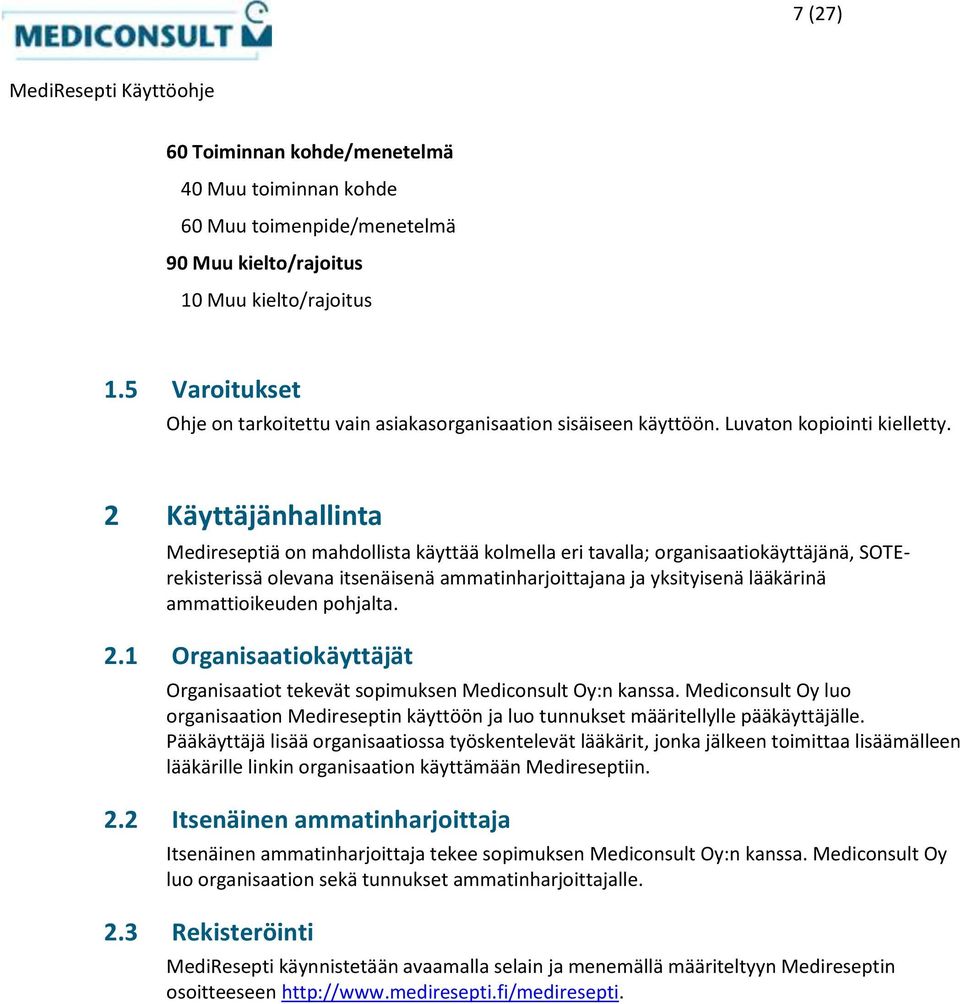 2 Käyttäjänhallinta Medireseptiä on mahdollista käyttää kolmella eri tavalla; organisaatiokäyttäjänä, SOTErekisterissä olevana itsenäisenä ammatinharjoittajana ja yksityisenä lääkärinä