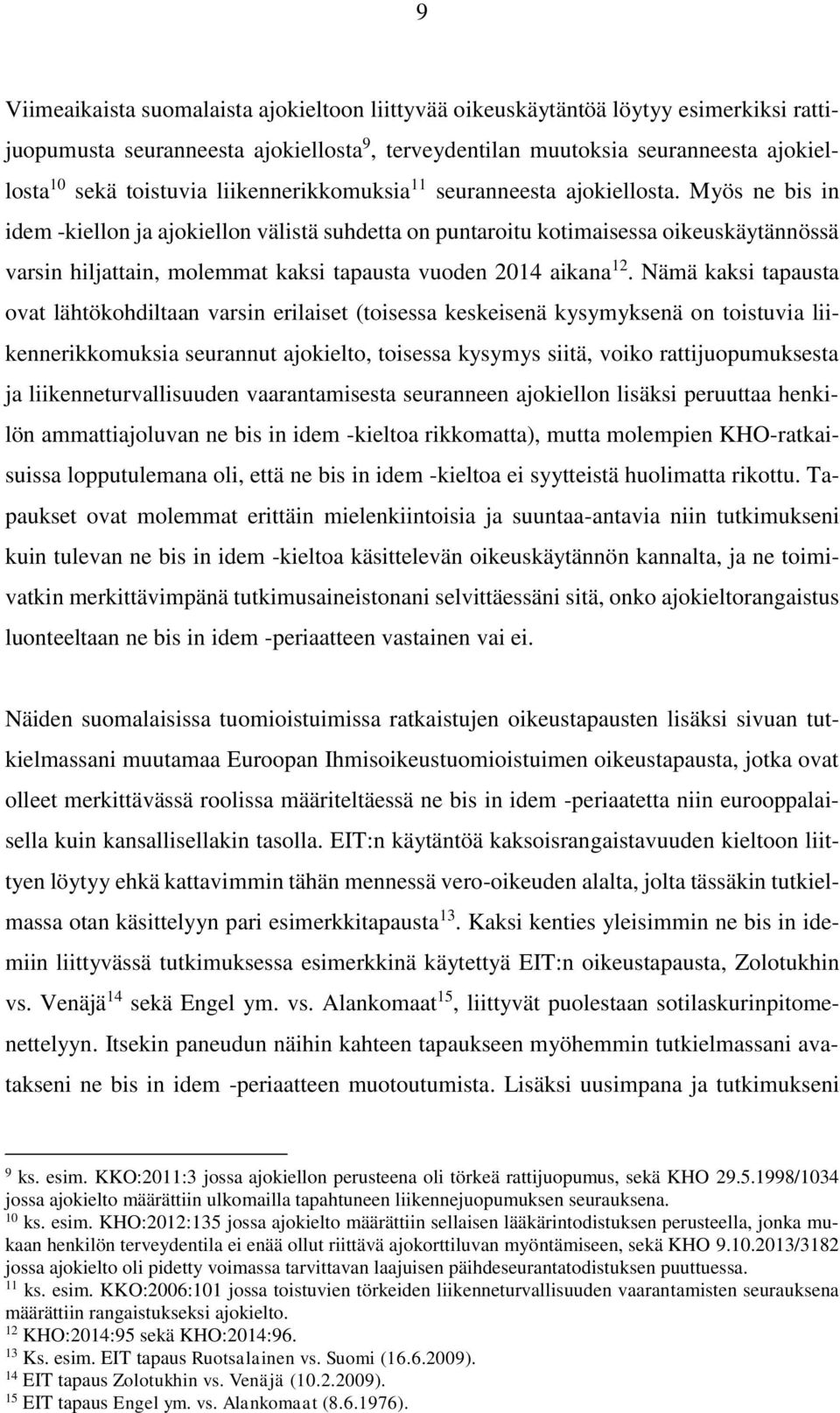 Myös ne bis in idem -kiellon ja ajokiellon välistä suhdetta on puntaroitu kotimaisessa oikeuskäytännössä varsin hiljattain, molemmat kaksi tapausta vuoden 2014 aikana 12.