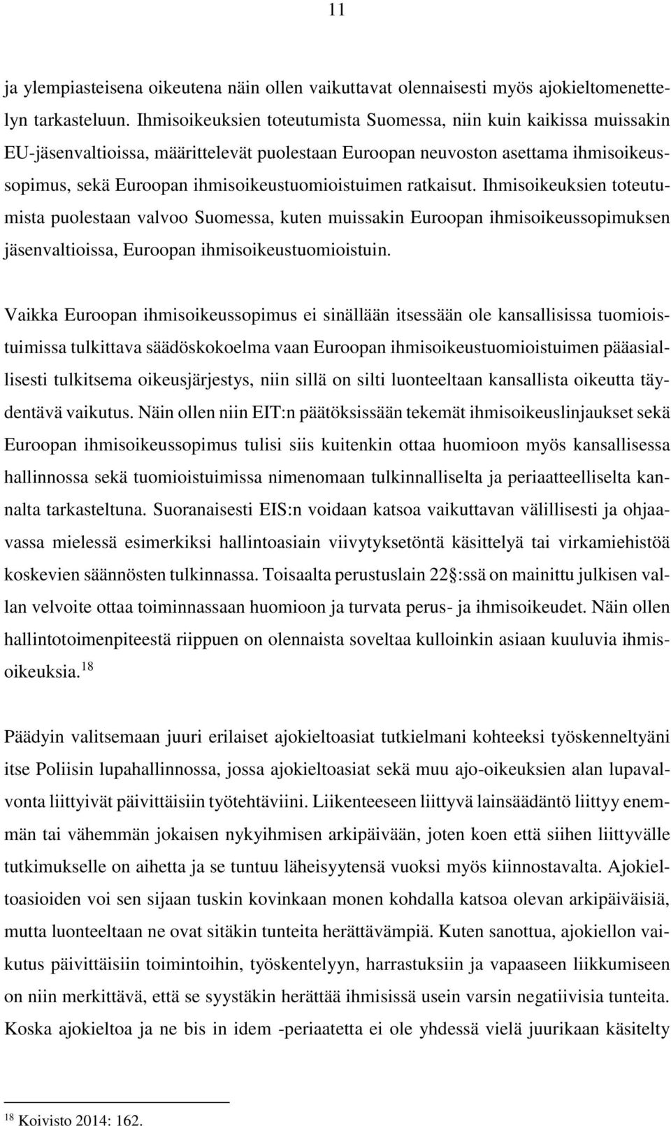 ihmisoikeustuomioistuimen ratkaisut. Ihmisoikeuksien toteutumista puolestaan valvoo Suomessa, kuten muissakin Euroopan ihmisoikeussopimuksen jäsenvaltioissa, Euroopan ihmisoikeustuomioistuin.