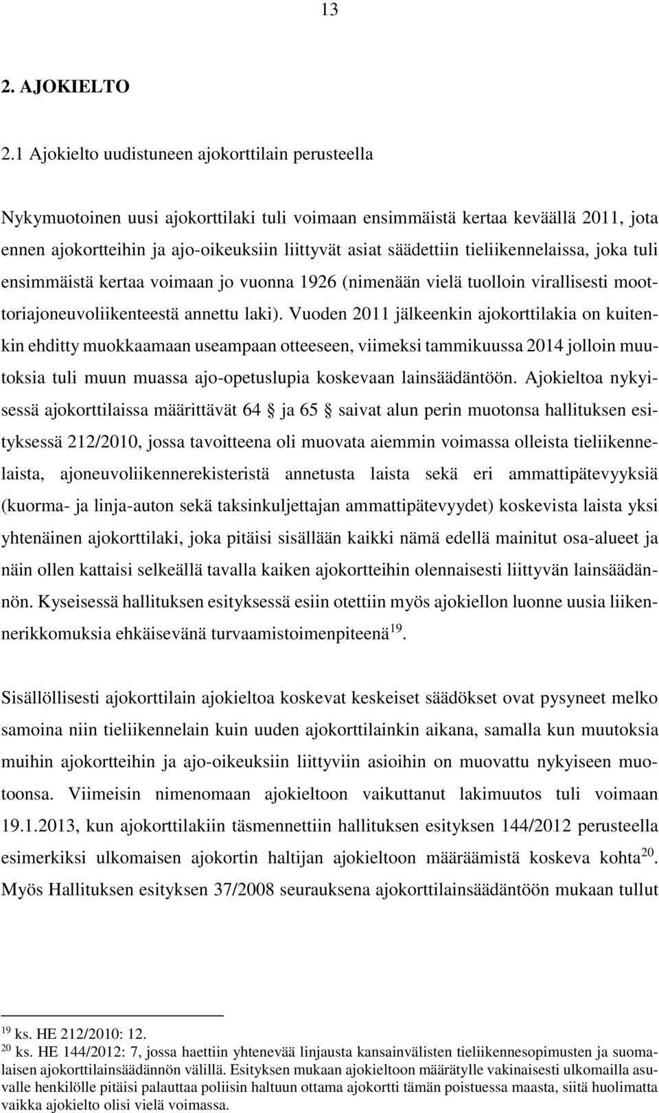 tieliikennelaissa, joka tuli ensimmäistä kertaa voimaan jo vuonna 1926 (nimenään vielä tuolloin virallisesti moottoriajoneuvoliikenteestä annettu laki).