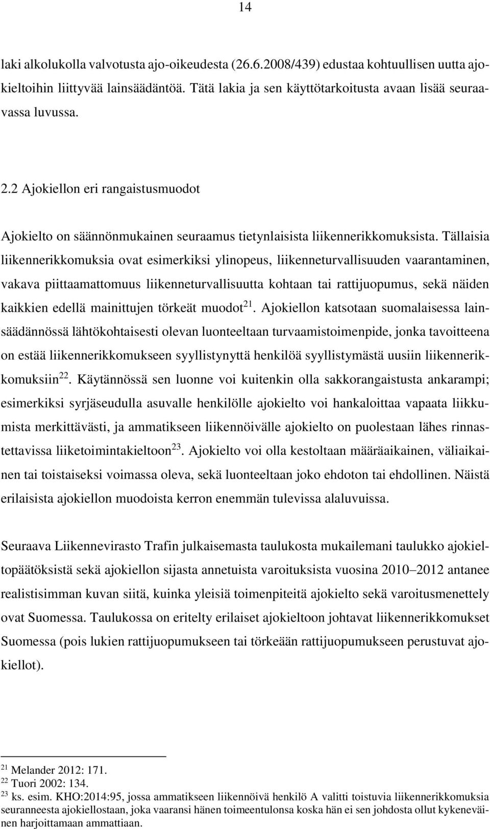 Tällaisia liikennerikkomuksia ovat esimerkiksi ylinopeus, liikenneturvallisuuden vaarantaminen, vakava piittaamattomuus liikenneturvallisuutta kohtaan tai rattijuopumus, sekä näiden kaikkien edellä