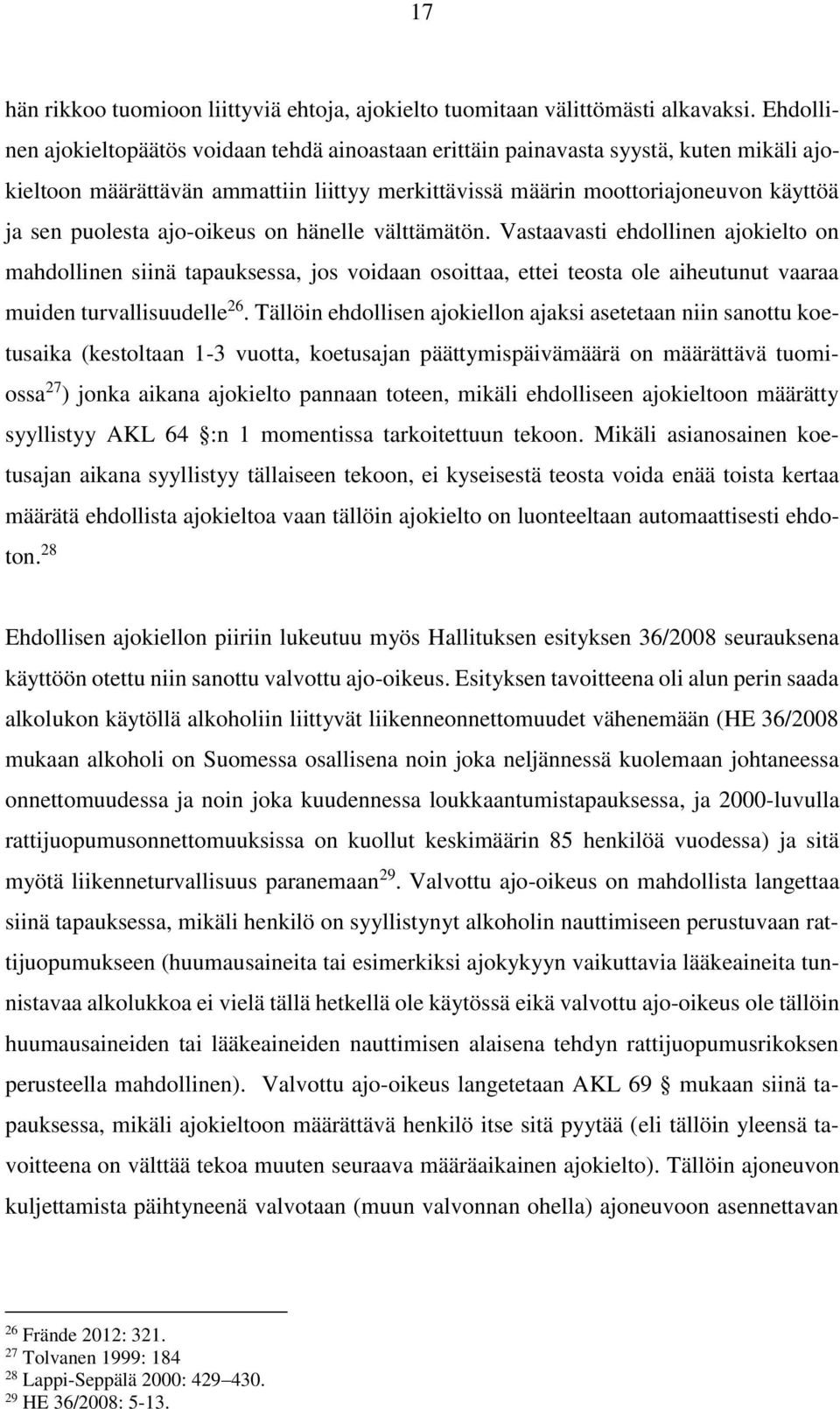 ajo-oikeus on hänelle välttämätön. Vastaavasti ehdollinen ajokielto on mahdollinen siinä tapauksessa, jos voidaan osoittaa, ettei teosta ole aiheutunut vaaraa muiden turvallisuudelle 26.