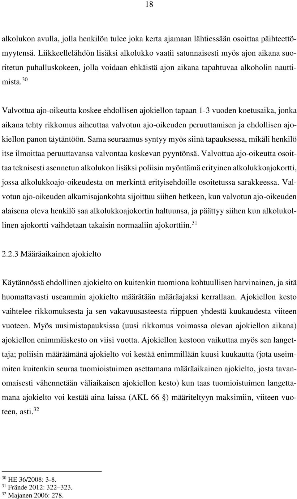 30 Valvottua ajo-oikeutta koskee ehdollisen ajokiellon tapaan 1-3 vuoden koetusaika, jonka aikana tehty rikkomus aiheuttaa valvotun ajo-oikeuden peruuttamisen ja ehdollisen ajokiellon panon