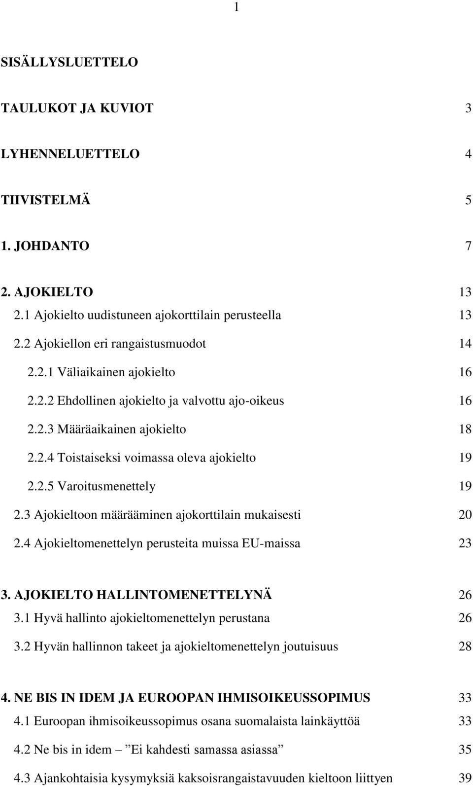 3 Ajokieltoon määrääminen ajokorttilain mukaisesti 20 2.4 Ajokieltomenettelyn perusteita muissa EU-maissa 23 3. AJOKIELTO HALLINTOMENETTELYNÄ 26 3.1 Hyvä hallinto ajokieltomenettelyn perustana 26 3.