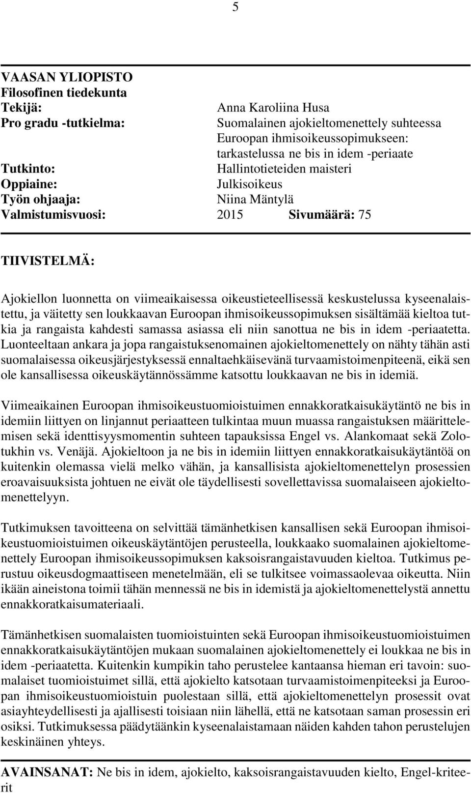 oikeustieteellisessä keskustelussa kyseenalaistettu, ja väitetty sen loukkaavan Euroopan ihmisoikeussopimuksen sisältämää kieltoa tutkia ja rangaista kahdesti samassa asiassa eli niin sanottua ne bis