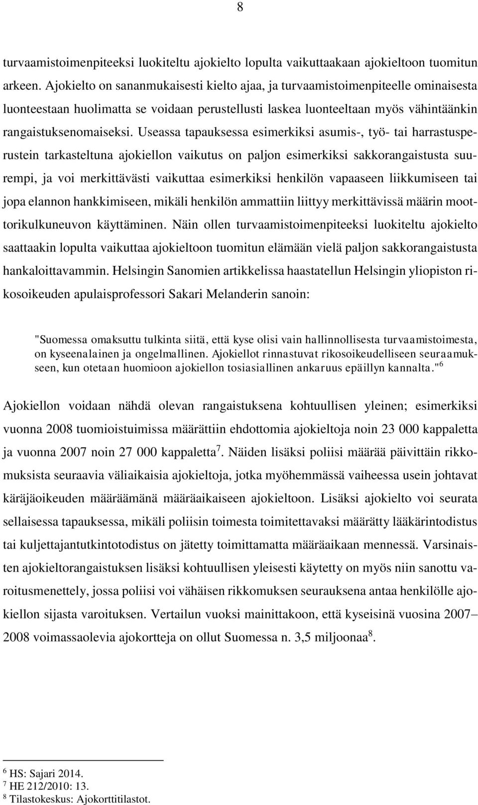 Useassa tapauksessa esimerkiksi asumis-, työ- tai harrastusperustein tarkasteltuna ajokiellon vaikutus on paljon esimerkiksi sakkorangaistusta suurempi, ja voi merkittävästi vaikuttaa esimerkiksi