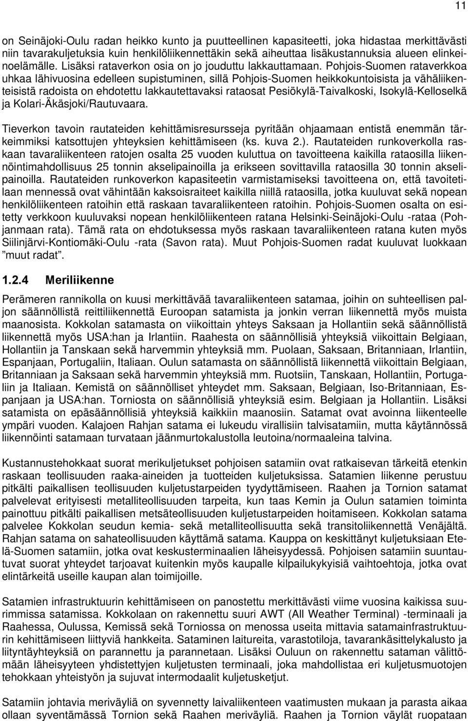 Pohjois-Suomen rataverkkoa uhkaa lähivuosina edelleen supistuminen, sillä Pohjois-Suomen heikkokuntoisista ja vähäliikenteisistä radoista on ehdotettu lakkautettavaksi rataosat Pesiökylä-Taivalkoski,