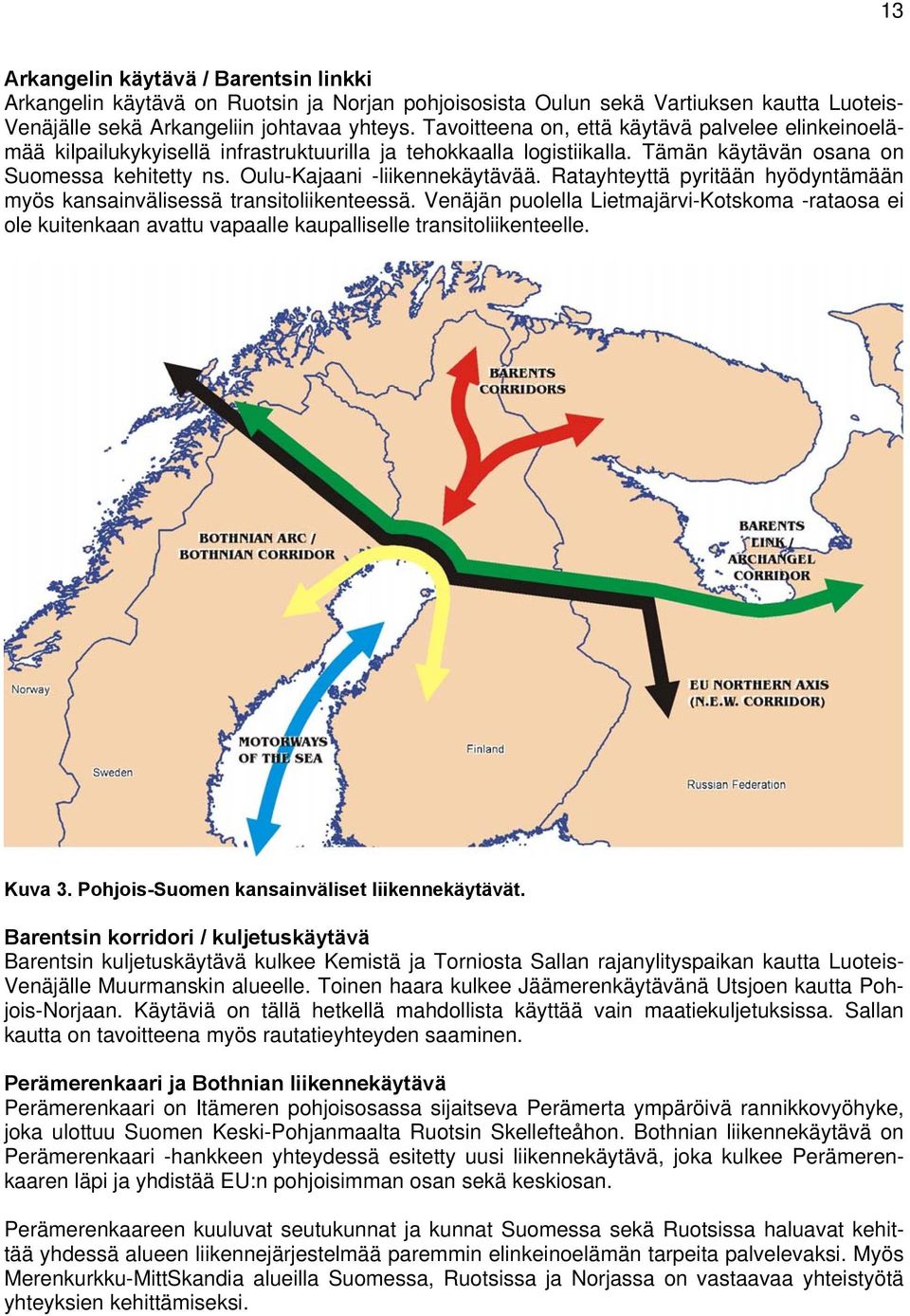 Ratayhteyttä pyritään hyödyntämään myös kansainvälisessä transitoliikenteessä. Venäjän puolella Lietmajärvi-Kotskoma -rataosa ei ole kuitenkaan avattu vapaalle kaupalliselle transitoliikenteelle.