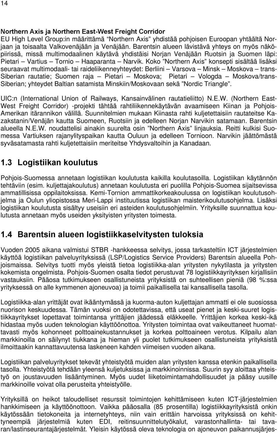 Koko Northern Axis konsepti sisältää lisäksi seuraavat multimodaali- tai raideliikenneyhteydet: Berliini Varsova Minsk Moskova trans- Siberian rautatie; Suomen raja Pietari Moskova; Pietari Vologda