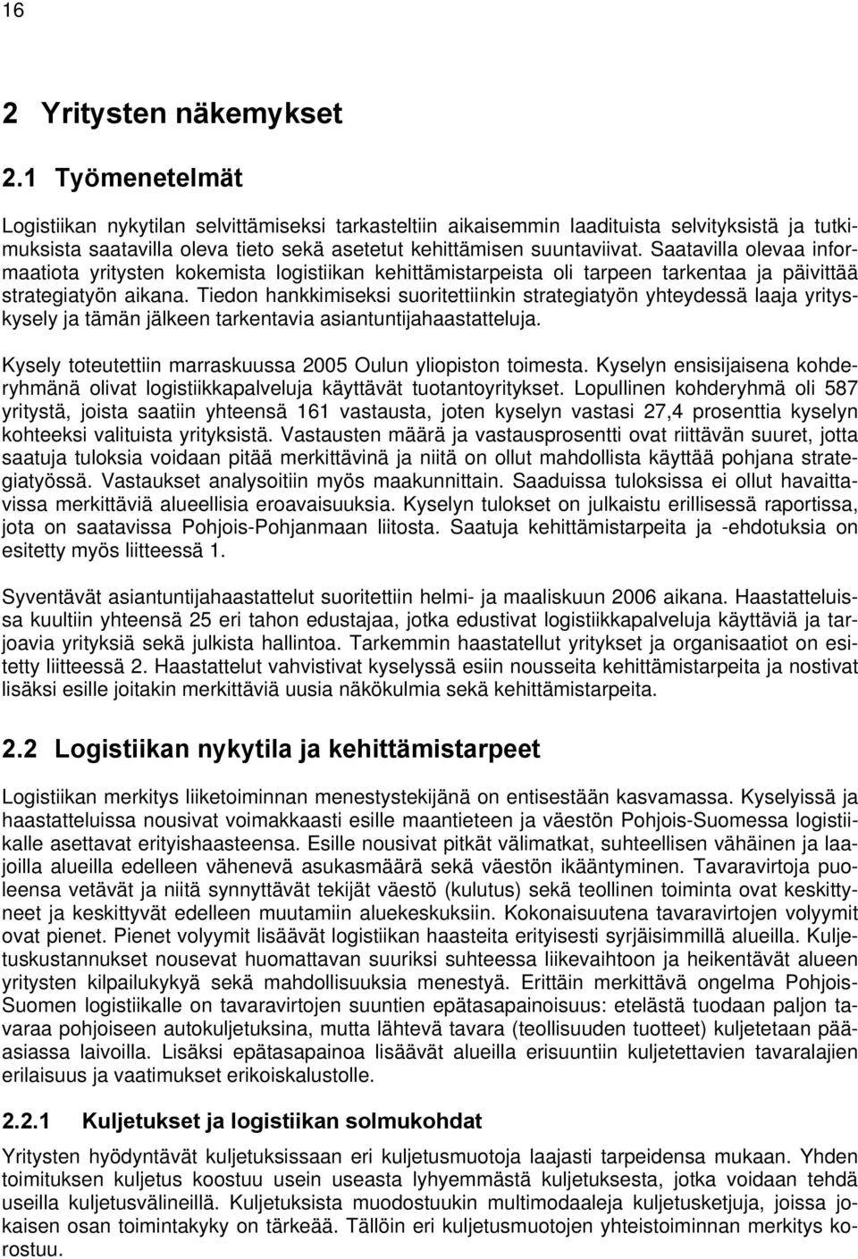 Saatavilla olevaa informaatiota yritysten kokemista logistiikan kehittämistarpeista oli tarpeen tarkentaa ja päivittää strategiatyön aikana.