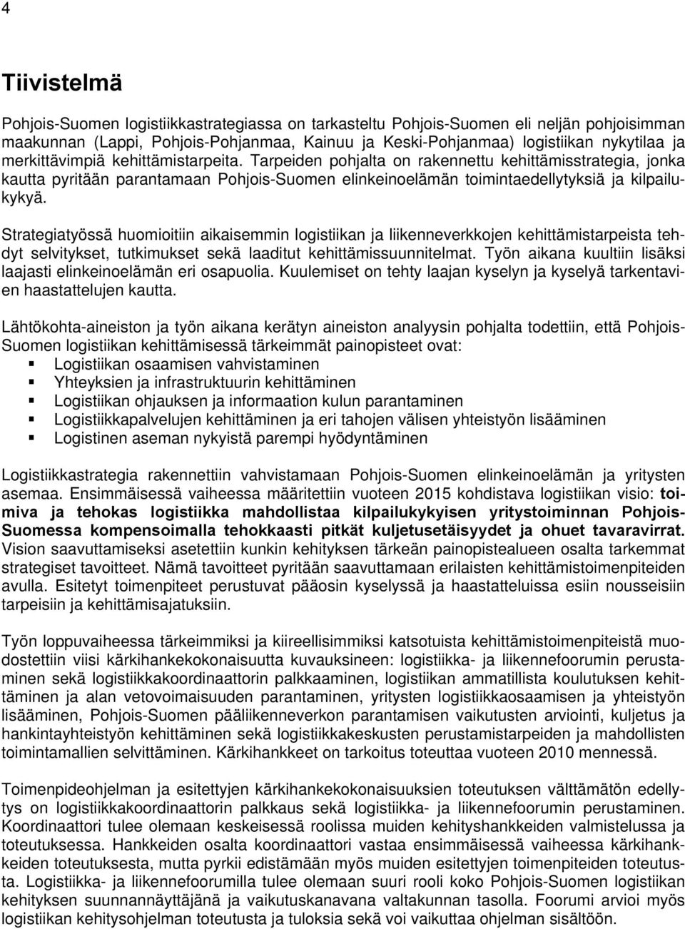 Strategiatyössä huomioitiin aikaisemmin logistiikan ja liikenneverkkojen kehittämistarpeista tehdyt selvitykset, tutkimukset sekä laaditut kehittämissuunnitelmat.