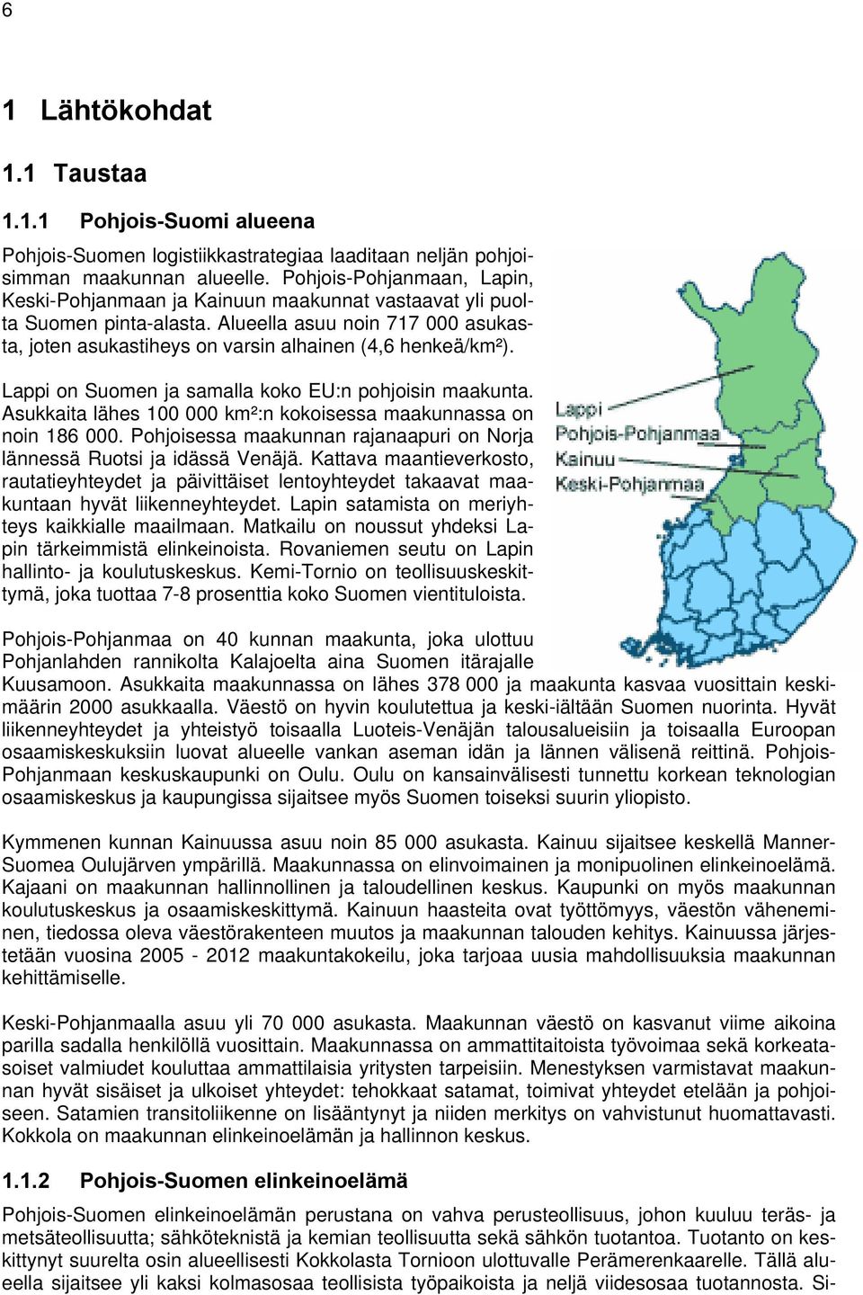 Lappi on Suomen ja samalla koko EU:n pohjoisin maakunta. Asukkaita lähes 100 000 km²:n kokoisessa maakunnassa on noin 186 000.