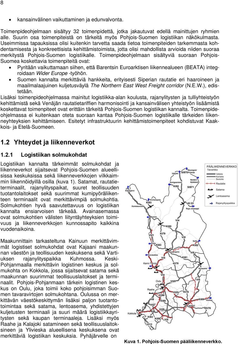 Useimmissa tapauksissa olisi kuitenkin tarvetta saada tietoa toimenpiteiden tarkemmasta kohdentamisesta ja konkreettisista kehittämistoimista, jotta olisi mahdollista arvioida niiden suoraa