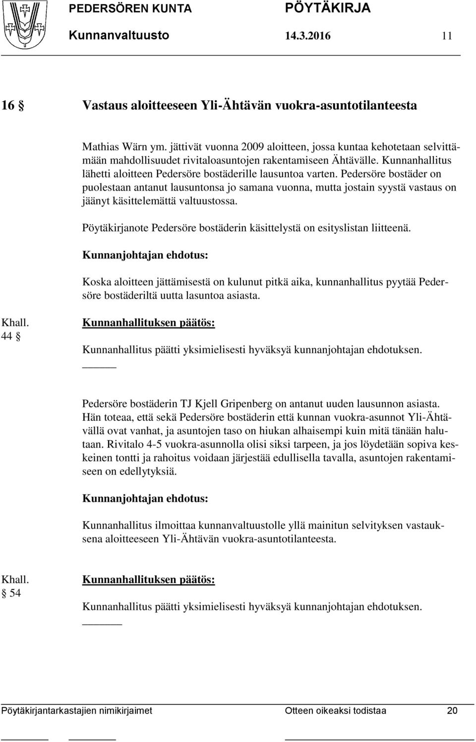 Pedersöre bostäder on puolestaan antanut lausuntonsa jo samana vuonna, mutta jostain syystä vastaus on jäänyt käsittelemättä valtuustossa.