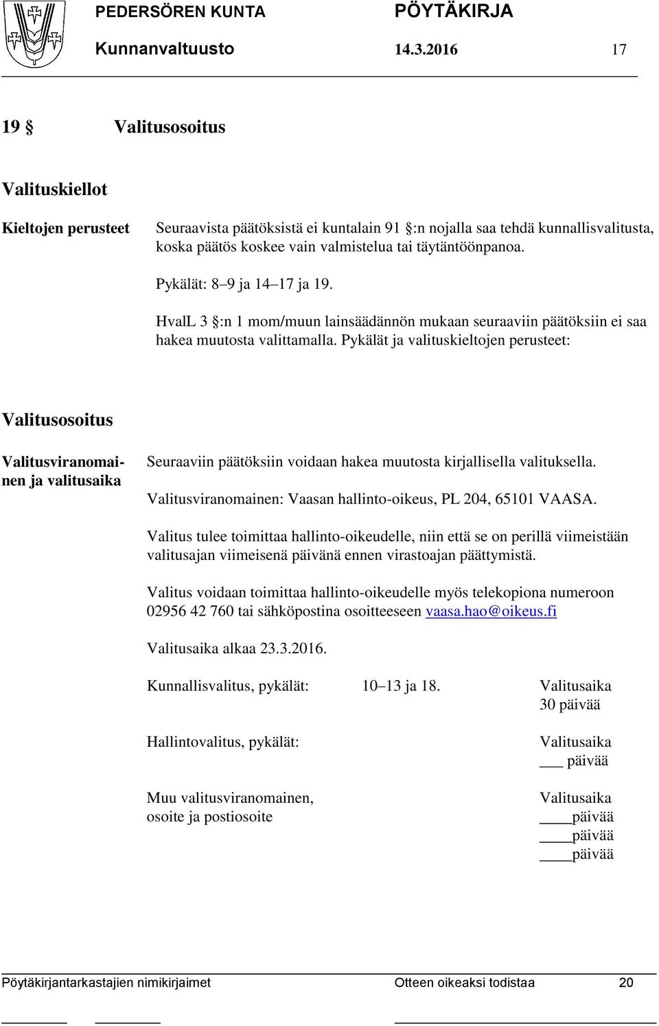 Pykälät: 8 9 ja 14 17 ja 19. HvalL 3 :n 1 mom/muun lainsäädännön mukaan seuraaviin päätöksiin ei saa hakea muutosta valittamalla.