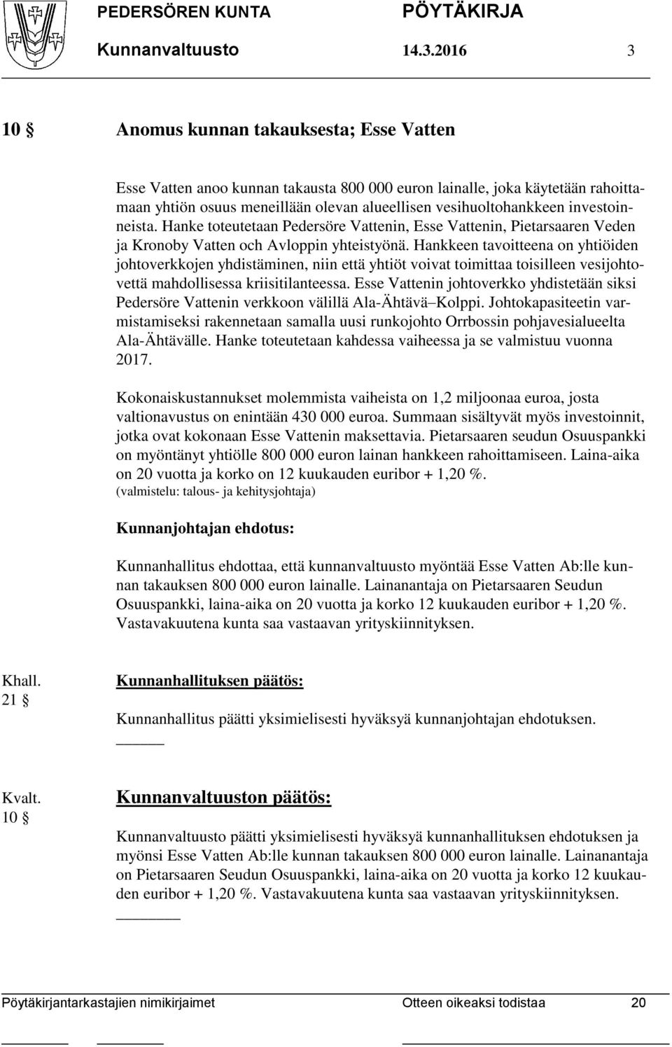 investoinneista. Hanke toteutetaan Pedersöre Vattenin, Esse Vattenin, Pietarsaaren Veden ja Kronoby Vatten och Avloppin yhteistyönä.