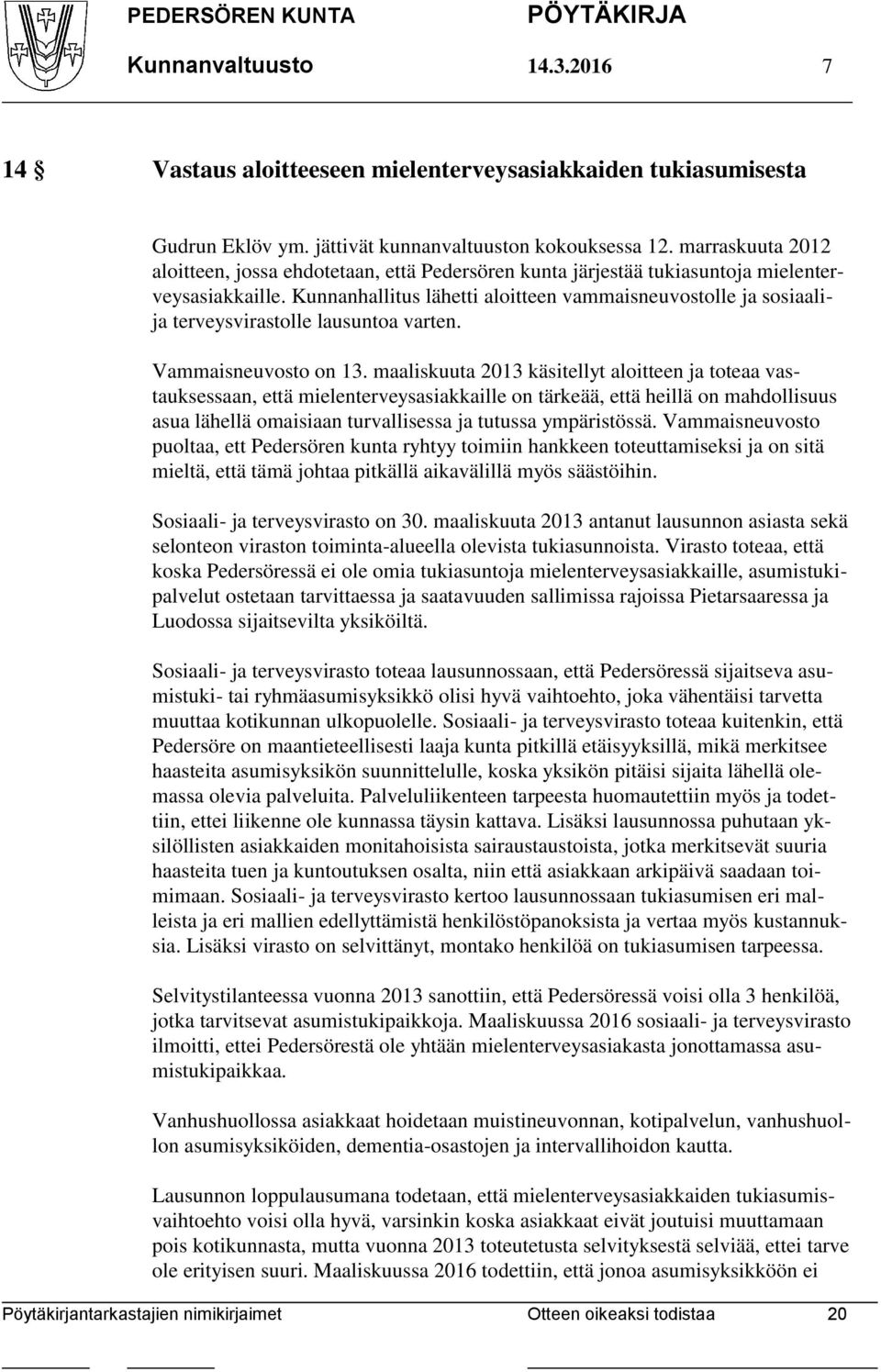 Kunnanhallitus lähetti aloitteen vammaisneuvostolle ja sosiaalija terveysvirastolle lausuntoa varten. Vammaisneuvosto on 13.