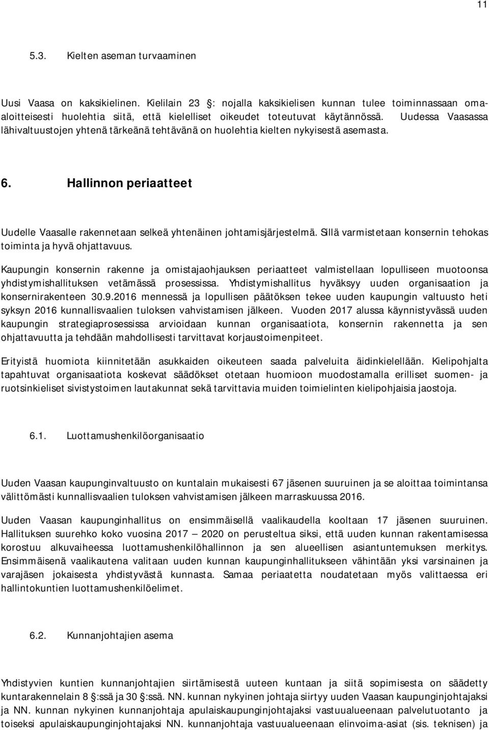 Uudessa Vaasassa lähivaltuustojen yhtenä tärkeänä tehtävänä on huolehtia kielten nykyisestä asemasta. 6. Hallinnon periaatteet Uudelle Vaasalle rakennetaan selkeä yhtenäinen johtamisjärjestelmä.