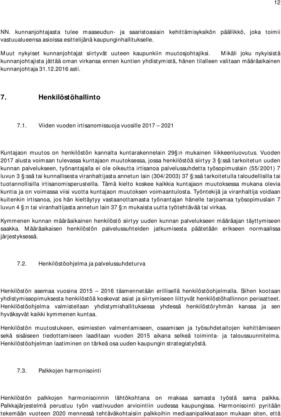 Mikäli joku nykyisistä kunnanjohtajista jättää oman virkansa ennen kuntien yhdistymistä, hänen tilalleen valitaan määräaikainen kunnanjohtaja 31.