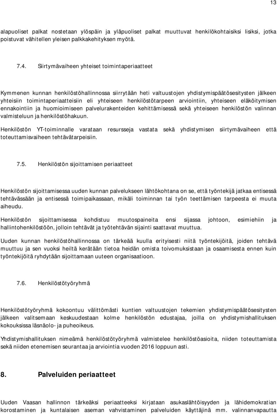 henkilöstötarpeen arviointiin, yhteiseen eläköitymisen ennakointiin ja huomioimiseen palvelurakenteiden kehittämisessä sekä yhteiseen henkilöstön valinnan valmisteluun ja henkilöstöhakuun.