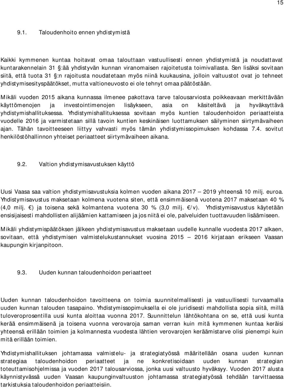 Sen lisäksi sovitaan siitä, että tuota 31 :n rajoitusta noudatetaan myös niinä kuukausina, jolloin valtuustot ovat jo tehneet yhdistymisesityspäätökset, mutta valtioneuvosto ei ole tehnyt omaa