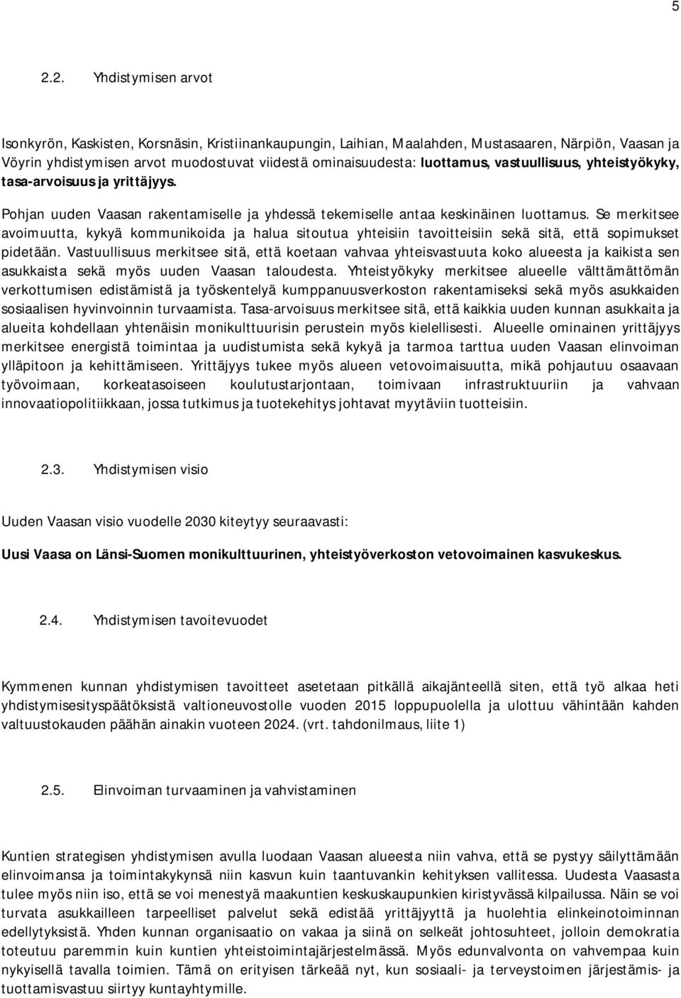 Se merkitsee avoimuutta, kykyä kommunikoida ja halua sitoutua yhteisiin tavoitteisiin sekä sitä, että sopimukset pidetään.