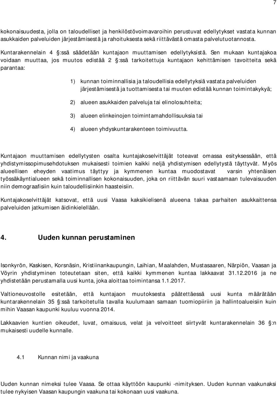 Sen mukaan kuntajakoa voidaan muuttaa, jos muutos edistää 2 :ssä tarkoitettuja kuntajaon kehittämisen tavoitteita sekä parantaa: 1) kunnan toiminnallisia ja taloudellisia edellytyksiä vastata