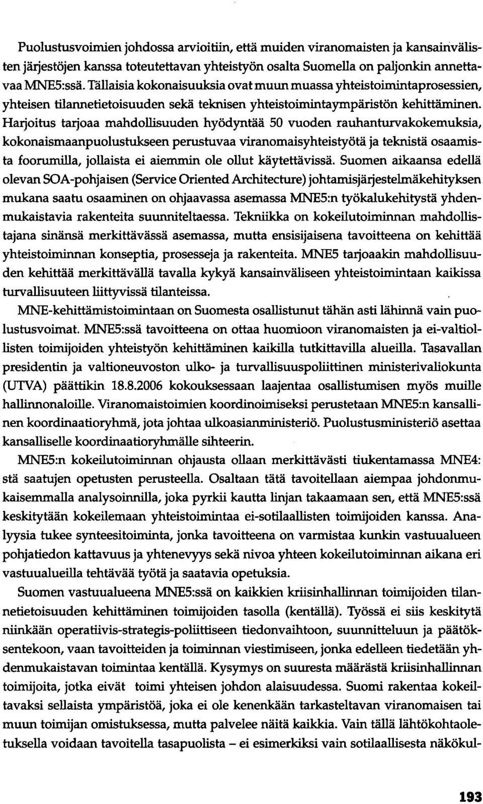 Harjoitus tarjoaa mahdollisuuden hyödyntää 50 vuoden rauhanturvakokemuksia, kokonaismaanpuolustukseen perustuvaa viranomaisyhteistyötä ja teknistä osaamista foorumilla, jollaista ei aiemmin ole ollut