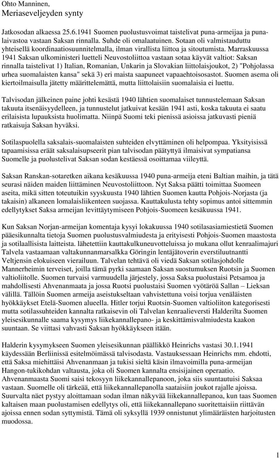 Marraskuussa 1941 Saksan ulkoministeri luetteli Neuvostoliittoa vastaan sotaa käyvät valtiot: Saksan rinnalla taistelivat 1) Italian, Romanian, Unkarin ja Slovakian liittolaisjoukot, 2) "Pohjolassa