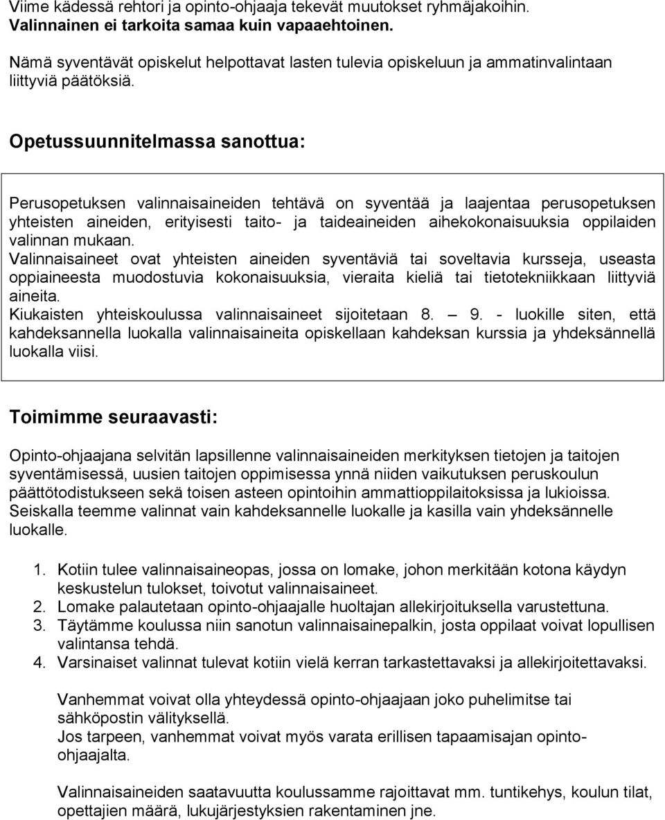 Opetussuunnitelmassa sanottua: Perusopetuksen valinnaisaineiden tehtävä on syventää ja laajentaa perusopetuksen yhteisten aineiden, erityisesti taito- ja taideaineiden aihekokonaisuuksia oppilaiden