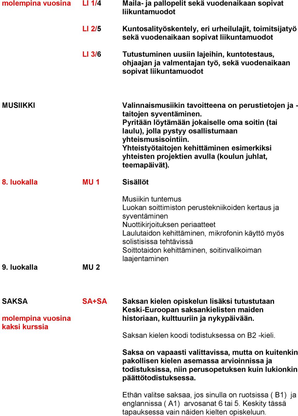 Pyritään löytämään jokaiselle oma soitin (tai laulu), jolla pystyy osallistumaan yhteismusisointiin.