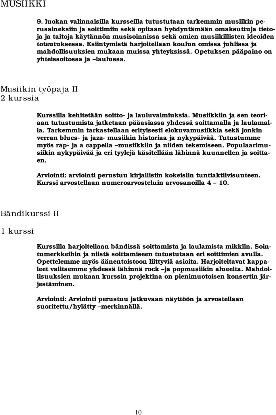 ideoiden toteutuksessa. Esiintymistä harjoitellaan koulun omissa juhlissa ja mahdollisuuksien mukaan muissa yhteyksissä. Opetuksen pääpaino on yhteissoitossa ja laulussa.