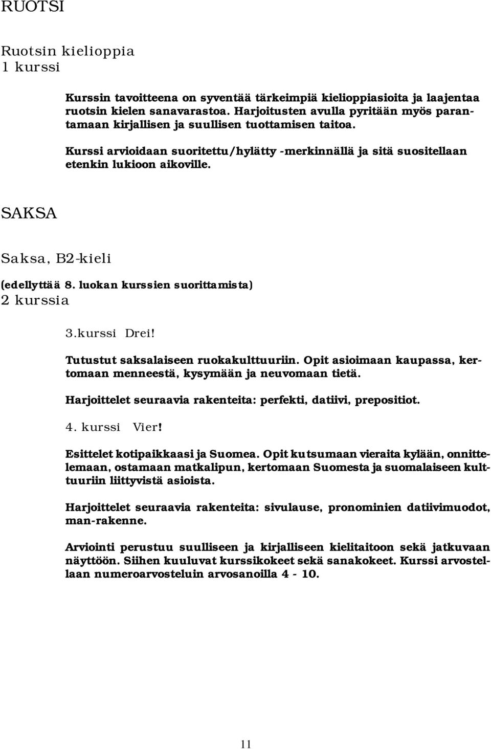 SAKSA Saksa, B2-kieli (edellyttää 8. luokan kurssien suorittamista) 2 kurssia 3.kurssi Drei! Tutustut saksalaiseen ruokakulttuuriin.