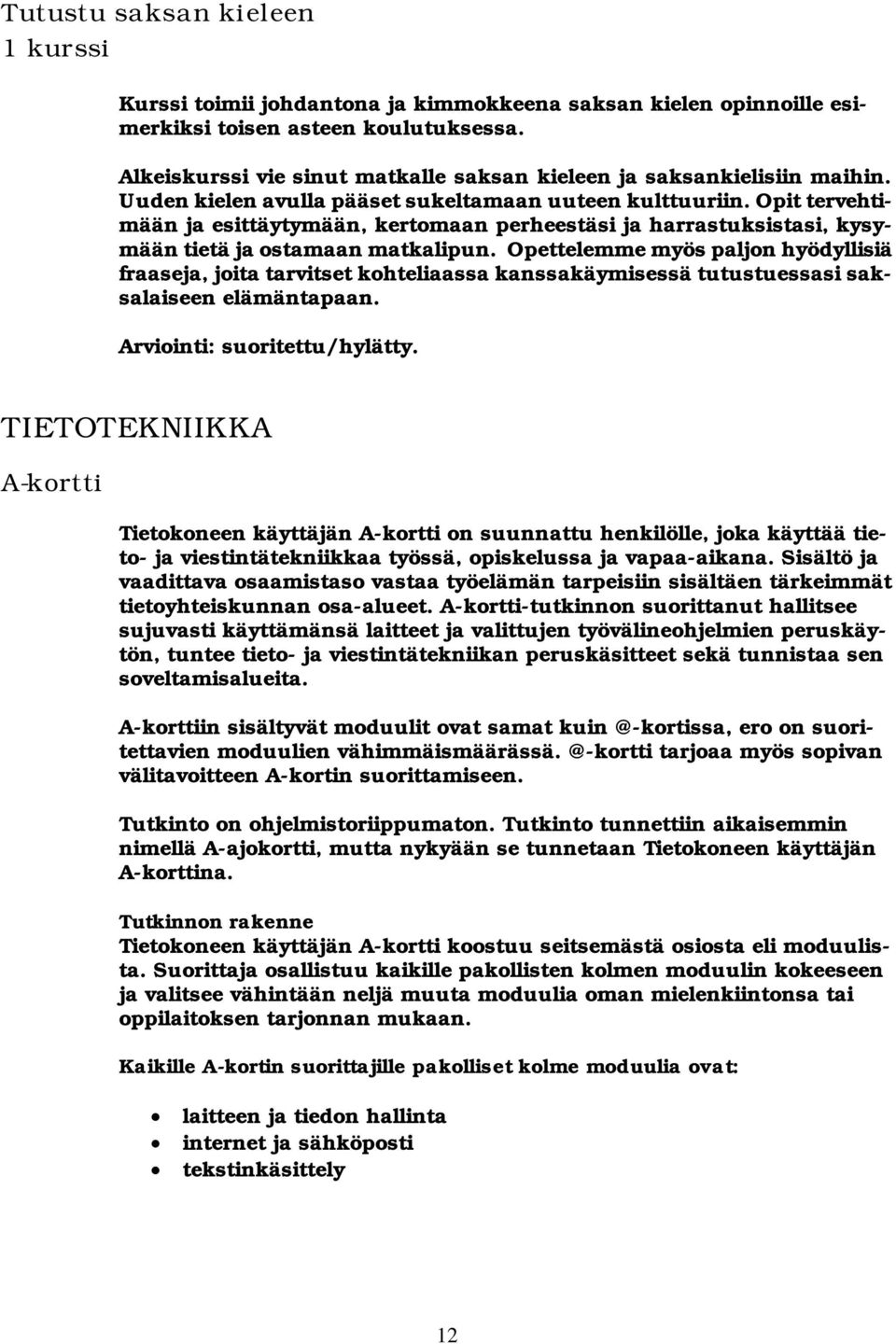 Opit tervehtimään ja esittäytymään, kertomaan perheestäsi ja harrastuksistasi, kysymään tietä ja ostamaan matkalipun.