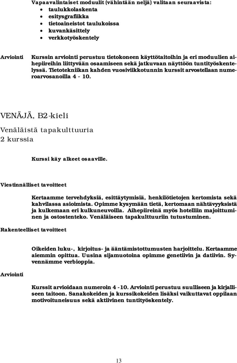 Tietotekniikan kahden vuosiviikkotunnin kurssit arvostellaan numeroarvosanoilla 4-10. VENÄJÄ, B2-kieli Venäläistä tapakulttuuria 2 kurssia Kurssi käy alkeet osaaville.