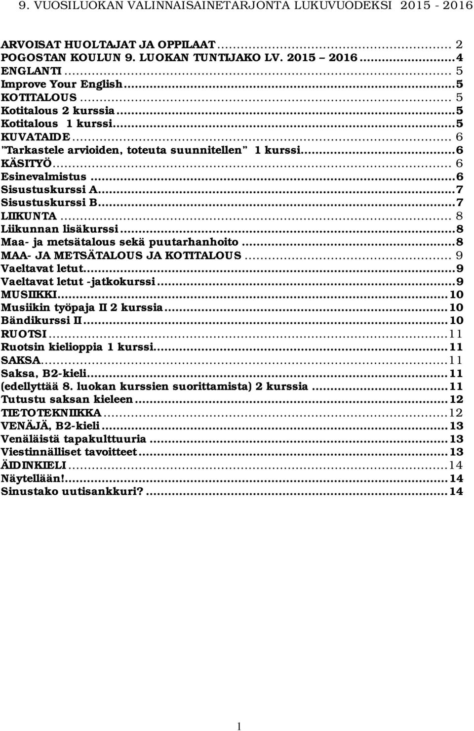 .. 8 Liikunnan lisäkurssi... 8 Maa- ja metsätalous sekä puutarhanhoito... 8 MAA- JA METSÄTALOUS JA KOTITALOUS... 9 Vaeltavat letut... 9 Vaeltavat letut -jatkokurssi... 9 MUSIIKKI.